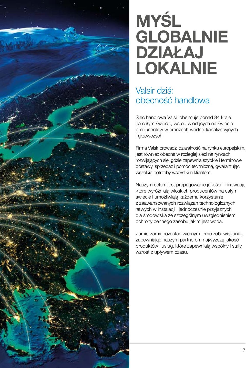 Firma Valsir prowadzi działalność na rynku europejskim, jest również obecna w rozległej sieci na rynkach rozwijających się, gdzie zapewnia szybkie i terminowe dostawy, sprzedaż i pomoc techniczną,