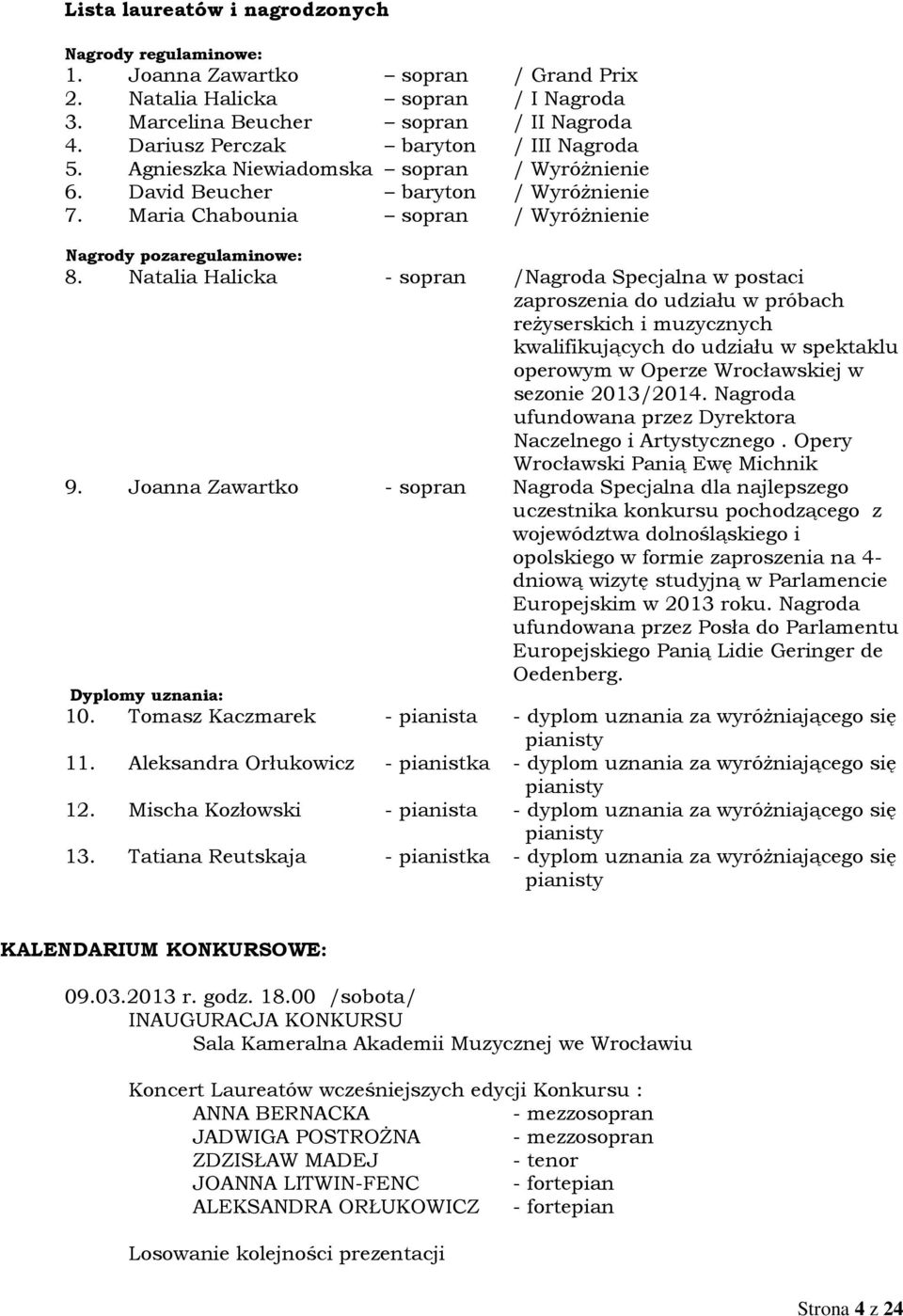 Natalia Halicka - sopran /Nagroda Specjalna w postaci zaproszenia do udziału w próbach reżyserskich i muzycznych kwalifikujących do udziału w spektaklu operowym w Operze Wrocławskiej w sezonie