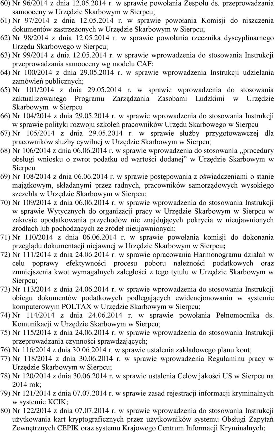 05.2014 r. w sprawie wprowadzenia Instrukcji udzielania zamówień publicznych;; 65) Nr 101/2014 z dnia 29.05.2014 r. w sprawie wprowadzenia do stosowania zaktualizowanego Programu Zarządzania Zasobami Ludzkimi w Urzędzie 66) Nr 104/2014 z dnia 29.