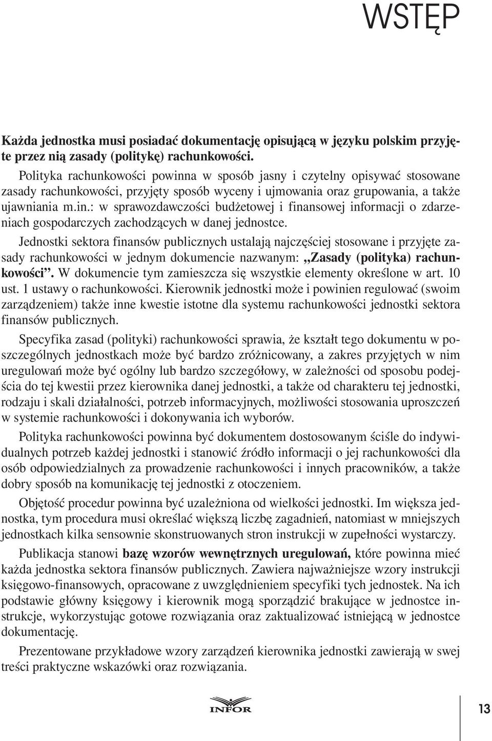 Jednostki sektora finansów publicznych ustalają najczęściej stosowane i przyjęte zasady rachunkowości w jednym dokumencie nazwanym: Zasady (polityka) rachunkowości.