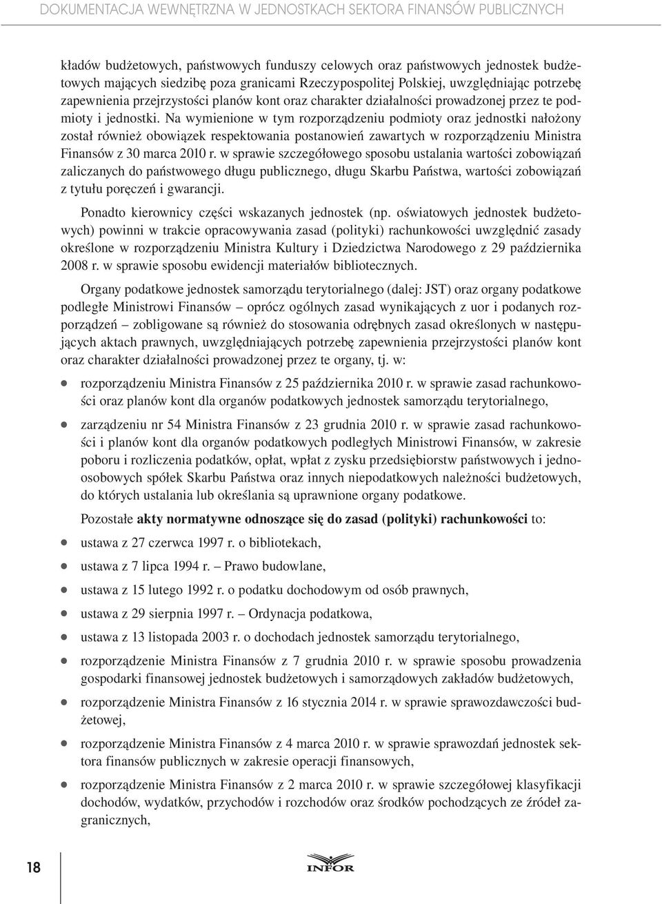 Na wymienione w tym rozporządzeniu podmioty oraz jednostki nałożony został również obowiązek respektowania postanowień zawartych w rozporządzeniu Ministra Finansów z 30 marca 2010 r.