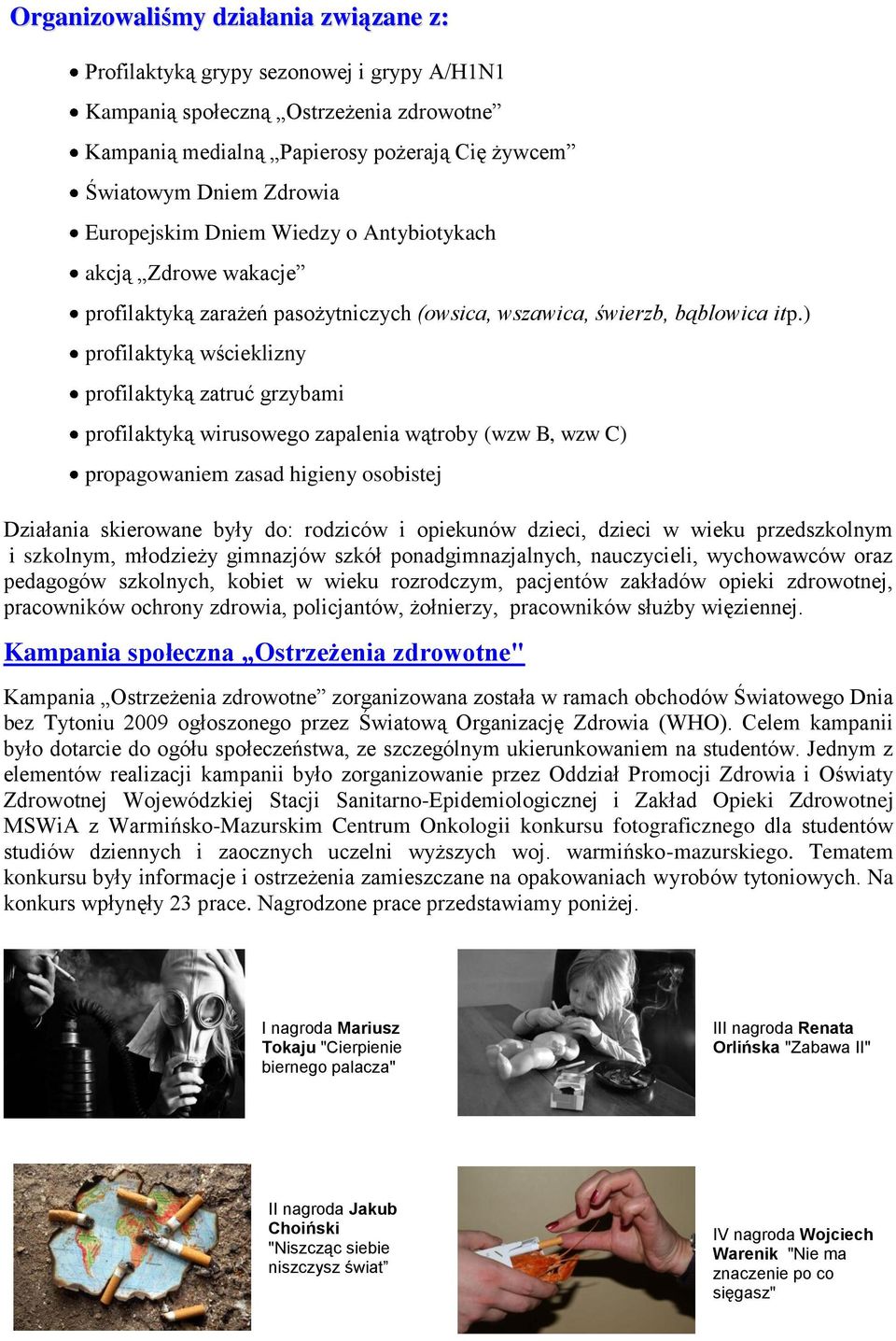 ) profilaktyką wścieklizny profilaktyką zatruć grzybami profilaktyką wirusowego zapalenia wątroby (wzw B, wzw C) propagowaniem zasad higieny osobistej Działania skierowane były do: rodziców i