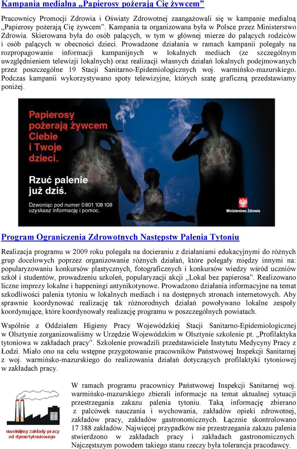 Prowadzone działania w ramach kampanii polegały na rozpropagowaniu informacji kampanijnych w lokalnych mediach (ze szczególnym uwzględnieniem telewizji lokalnych) oraz realizacji własnych działań