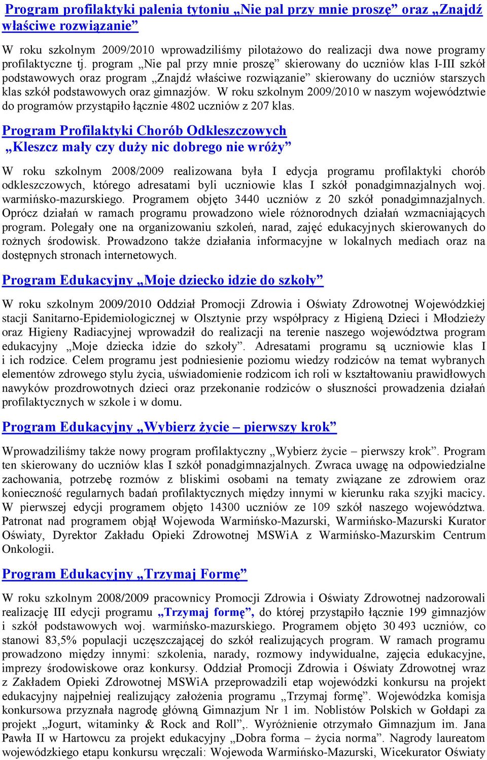 W roku szkolnym 2009/2010 w naszym województwie do programów przystąpiło łącznie 4802 uczniów z 207 klas.