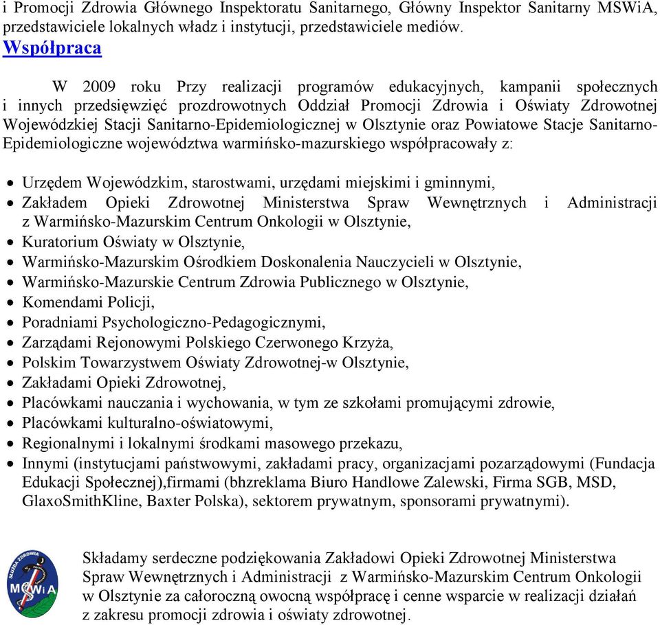 Sanitarno-Epidemiologicznej w Olsztynie oraz Powiatowe Stacje Sanitarno- Epidemiologiczne województwa warmińsko-mazurskiego współpracowały z: Urzędem Wojewódzkim, starostwami, urzędami miejskimi i