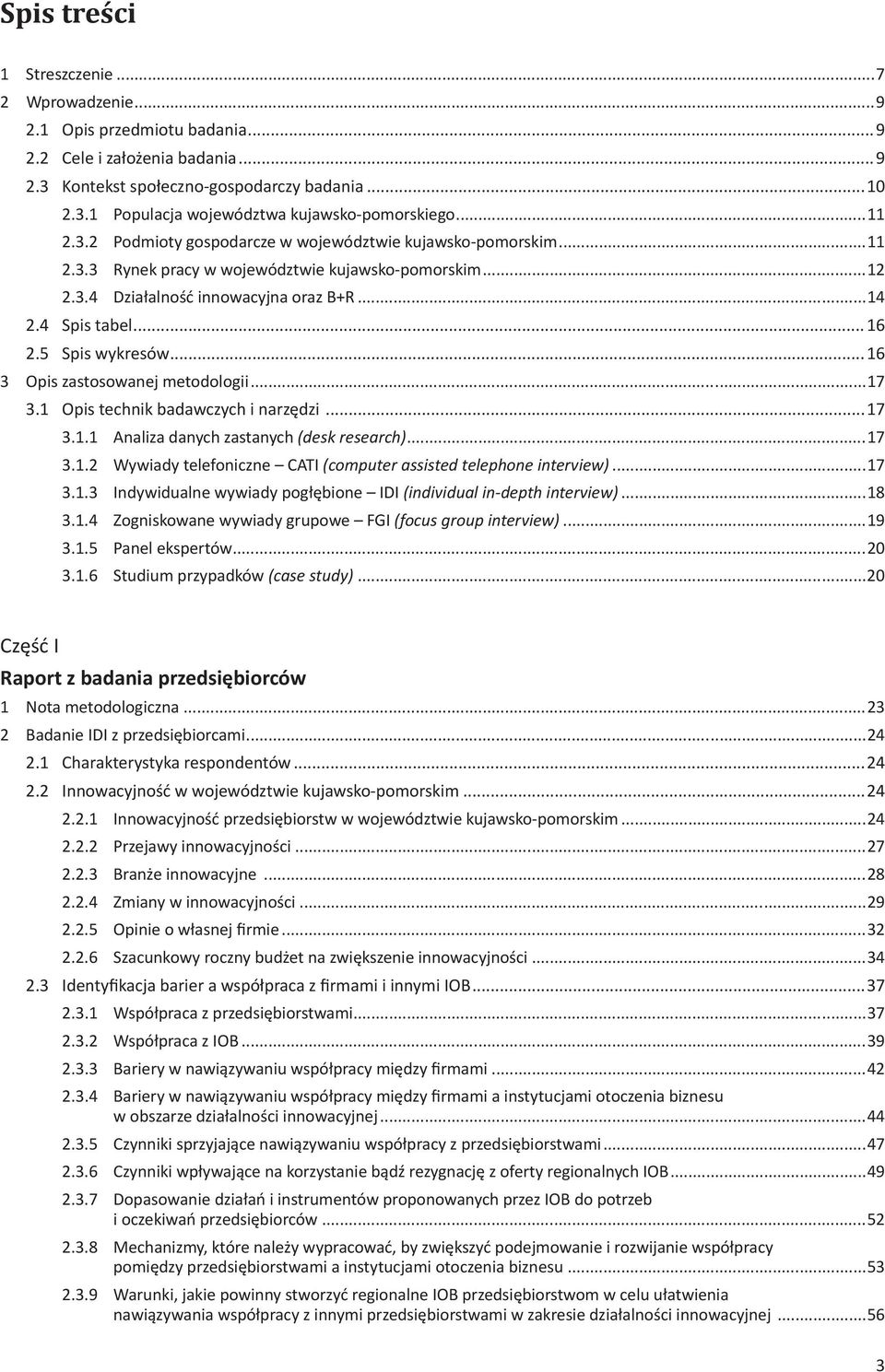 5 Spis wykresów...16 3 Opis zastosowanej metodologii...17 3.1 Opis technik badawczych i narzędzi...17 3.1.1 Analiza danych zastanych (desk research)...17 3.1.2 Wywiady telefoniczne CATI (computer assisted telephone interview).