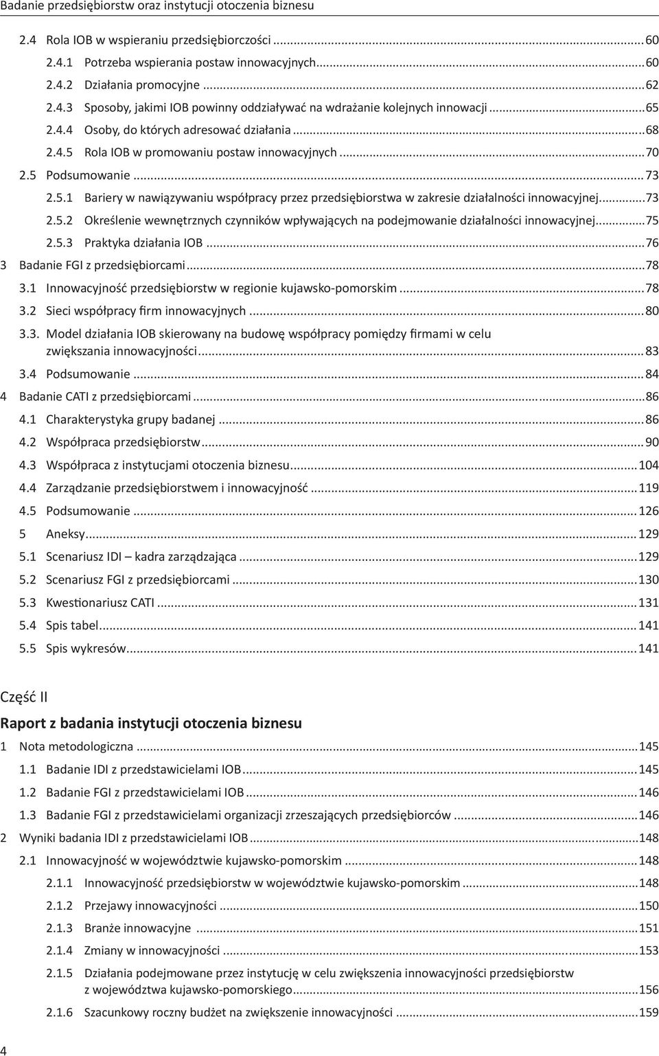 ..73 2.5.2 Określenie wewnętrznych czynników wpływających na podejmowanie działalności innowacyjnej...75 2.5.3 Praktyka działania IOB...76 3 Badanie FGI z przedsiębiorcami...78 3.