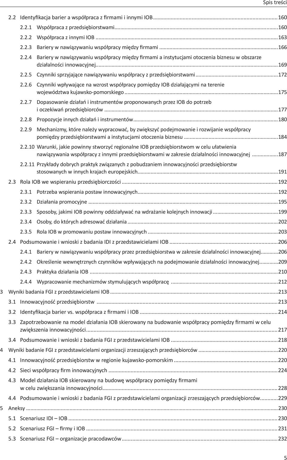 ..172 2.2.6 Czynniki wpływające na wzrost współpracy pomiędzy IOB działającymi na terenie województwa kujawsko-pomorskiego...175 2.2.7 Dopasowanie działań i instrumentów proponowanych przez IOB do potrzeb i oczekiwań przedsiębiorców.
