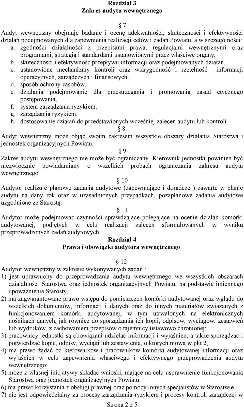 skuteczności i efektywność przepływu informacji oraz podejmowanych działań, c. ustanowione mechanizmy kontroli oraz wiarygodność i rzetelność informacji operacyjnych, zarządczych i finansowych, d.