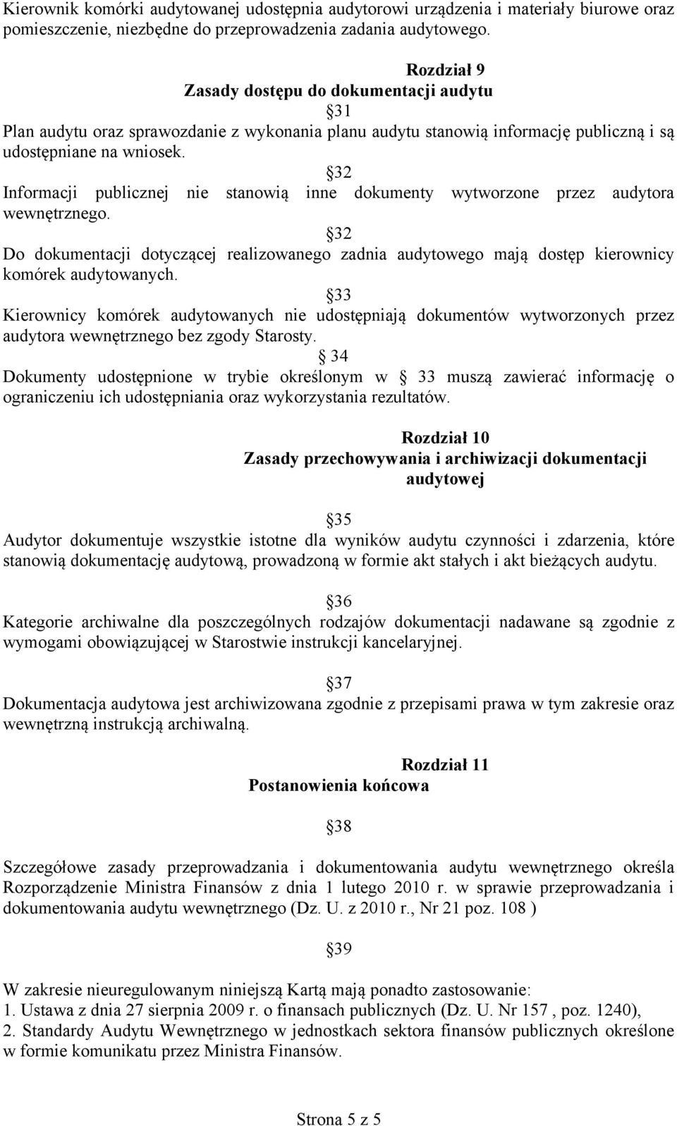 32 Informacji publicznej nie stanowią inne dokumenty wytworzone przez audytora wewnętrznego. 32 Do dokumentacji dotyczącej realizowanego zadnia audytowego mają dostęp kierownicy komórek audytowanych.