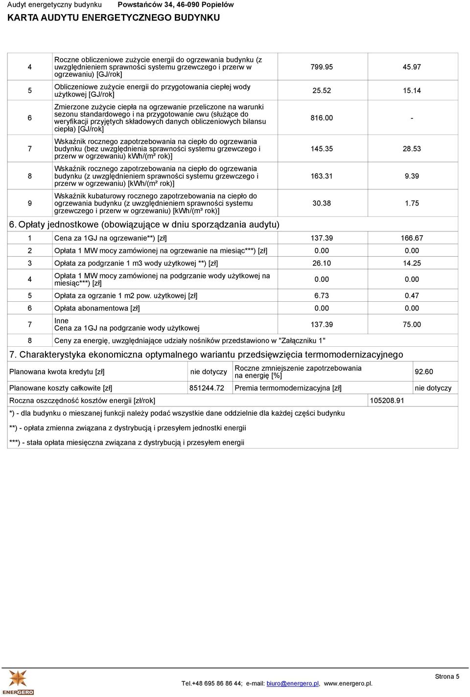 przyjętych składowych danych obliczeniowych bilansu ciepła) [GJ/rok] Wskaźnik rocznego zapotrzebowania na ciepło do ogrzewania budynku (bez uwzględnienia sprawności systemu grzewczego i przerw w