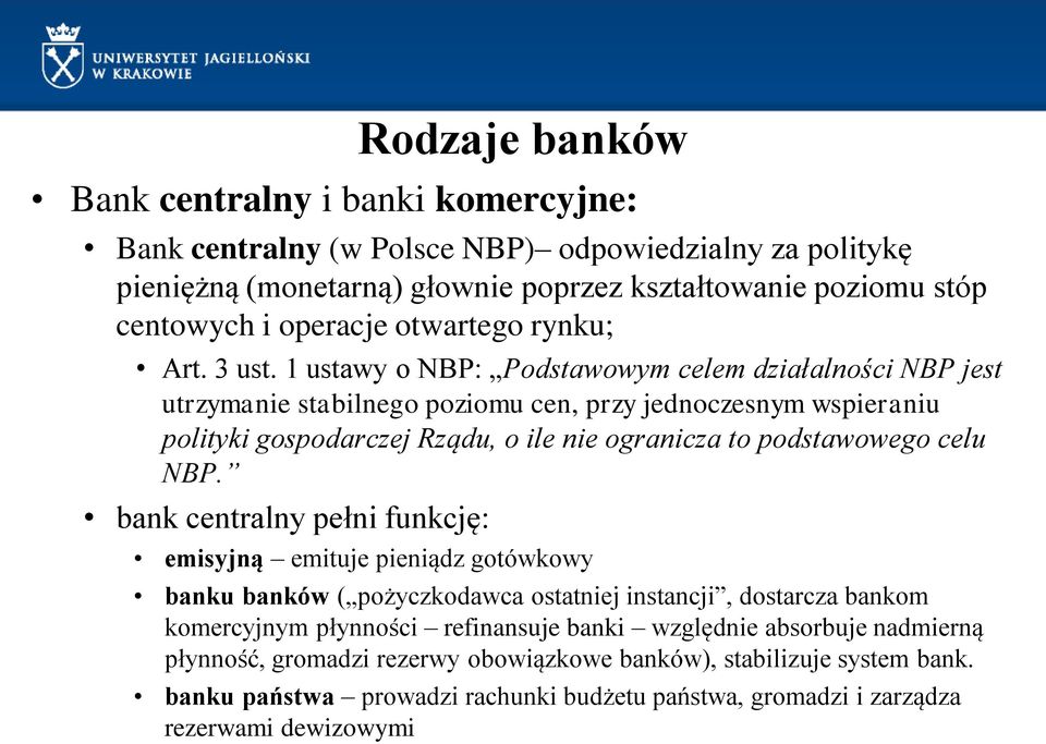 1 ustawy o NBP: Podstawowym celem działalności NBP jest utrzymanie stabilnego poziomu cen, przy jednoczesnym wspieraniu polityki gospodarczej Rządu, o ile nie ogranicza to podstawowego celu NBP.