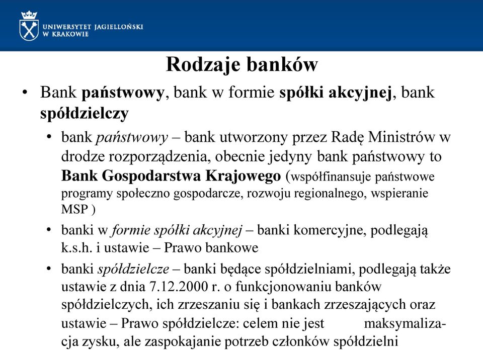 banki komercyjne, podlegają k.s.h. i ustawie Prawo bankowe banki spółdzielcze banki będące spółdzielniami, podlegają także ustawie z dnia 7.12.2000 r.