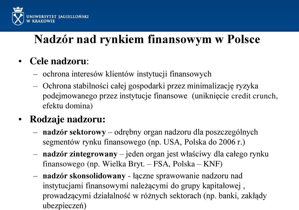 rynku finansowego (np. USA, Polska do 2006 r.) nadzór zintegrowany jeden organ jest właściwy dla całego rynku finansowego (np. Wielka Bryt.
