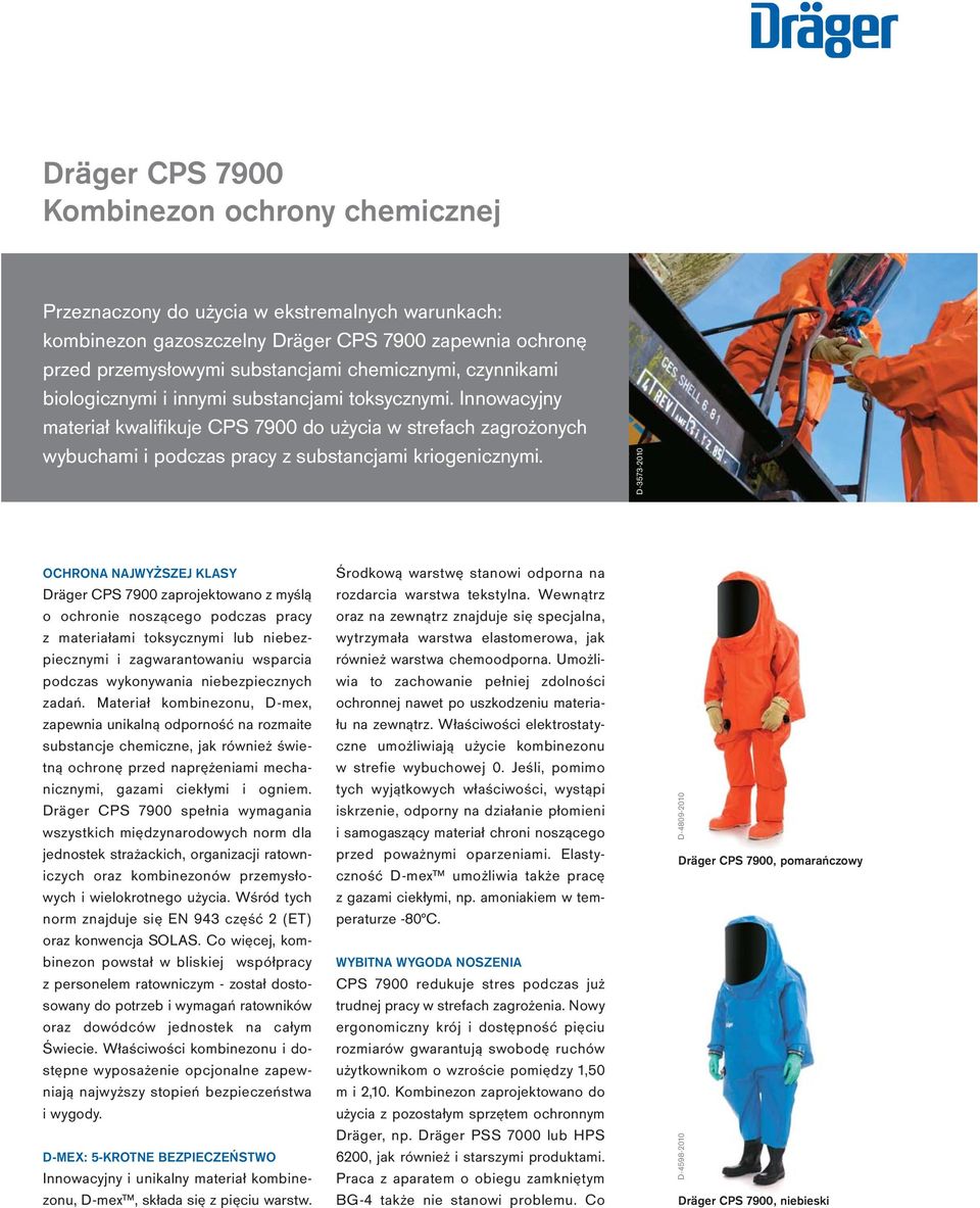 D-3573-2010 OCHRONA NAJWYŻSZEJ KLASY Dräger CPS 7900 zaprojektowano z myślą o ochronie noszącego podczas pracy z materiałami toksycznymi lub niebezpiecznymi i zagwarantowaniu wsparcia podczas
