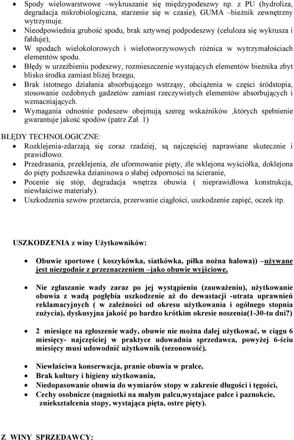 Błędy w urzeźbieniu podeszwy, rozmieszczenie wystających elementów bieżnika zbyt blisko środka zamiast bliżej brzegu, Brak istotnego działania absorbującego wstrząsy, obciążenia w części śródstopia,
