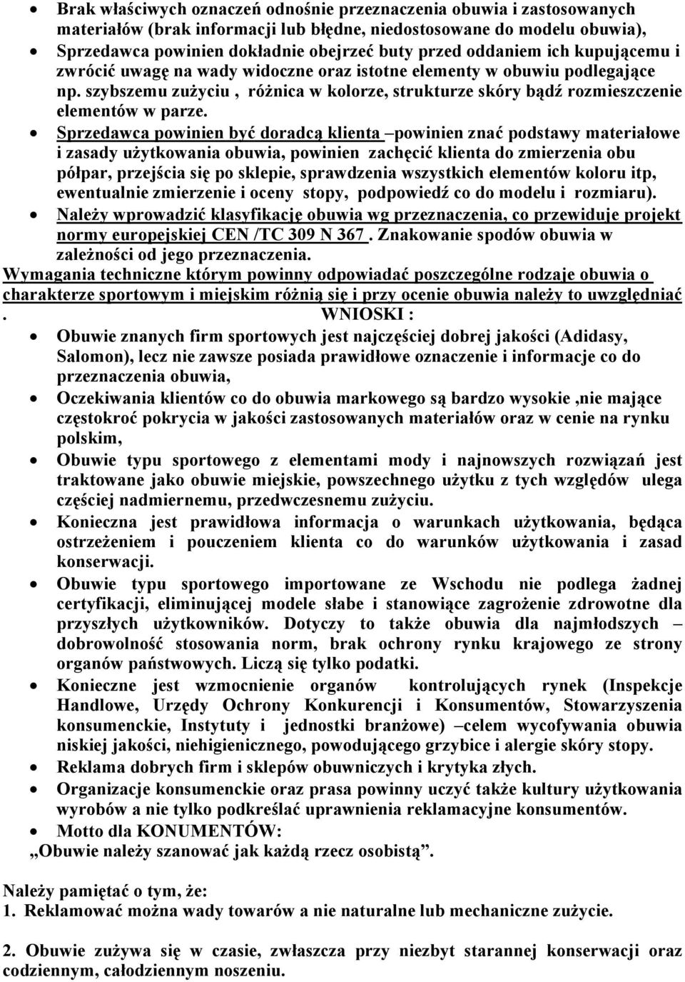 Sprzedawca powinien być doradcą klienta powinien znać podstawy materiałowe i zasady użytkowania obuwia, powinien zachęcić klienta do zmierzenia obu półpar, przejścia się po sklepie, sprawdzenia