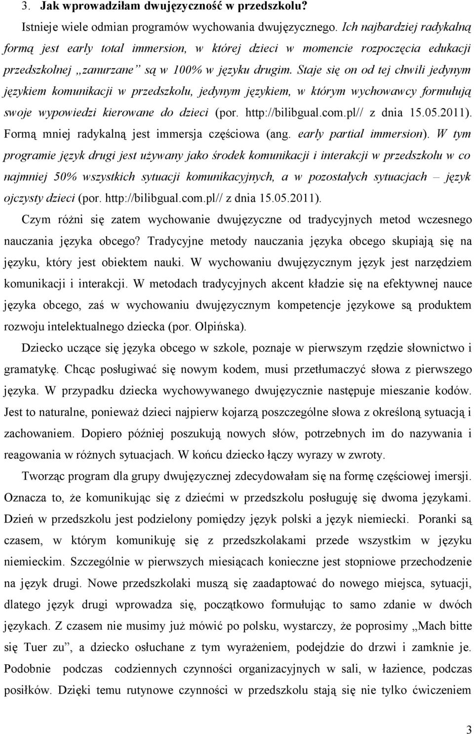 Staje się on od tej chwili jedynym językiem komunikacji w przedszkolu, jedynym językiem, w którym wychowawcy formułują swoje wypowiedzi kierowane do dzieci (por. http://bilibgual.com.pl// z dnia 15.