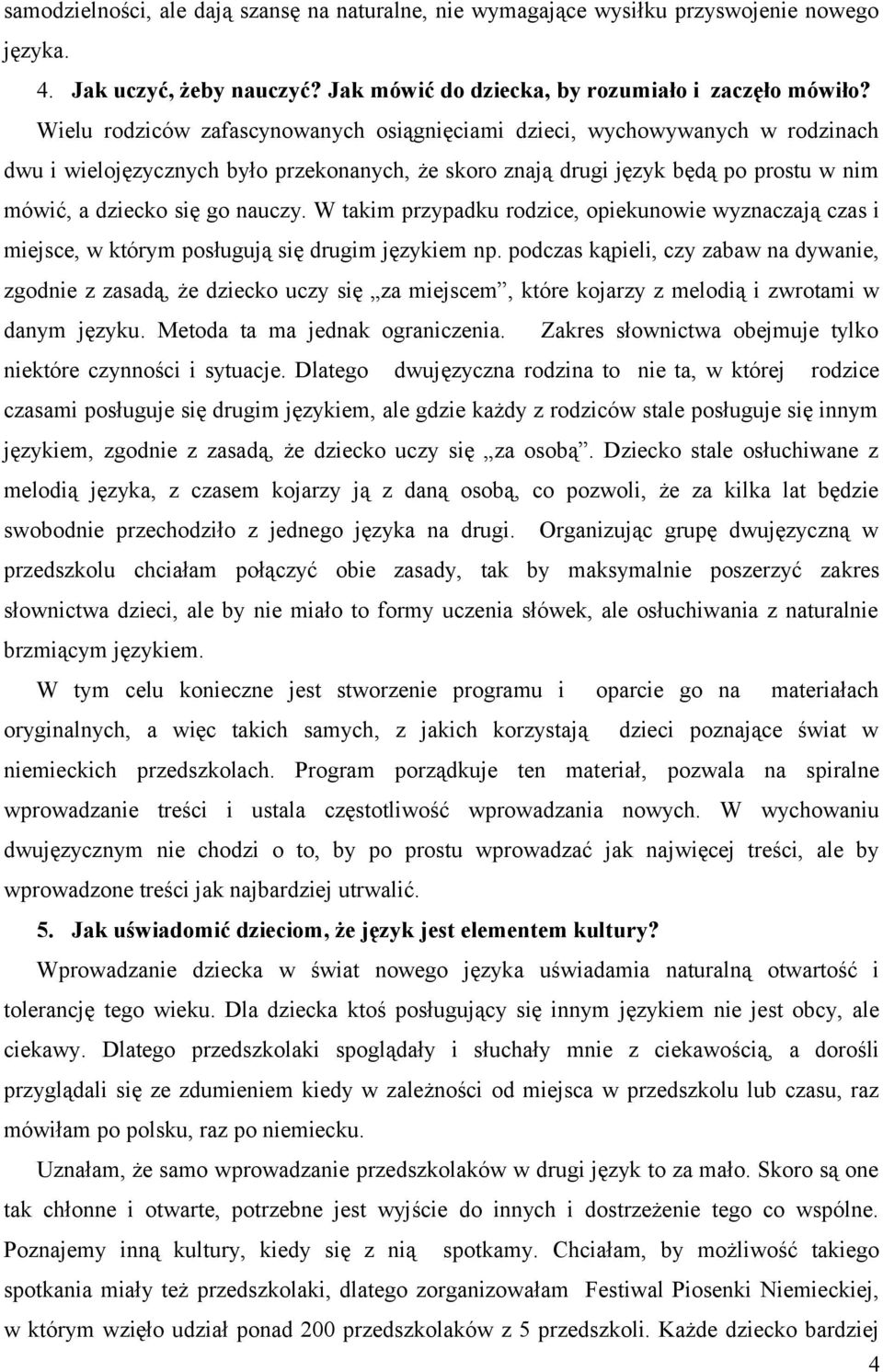 W takim przypadku rodzice, opiekunowie wyznaczają czas i miejsce, w którym posługują się drugim językiem np.