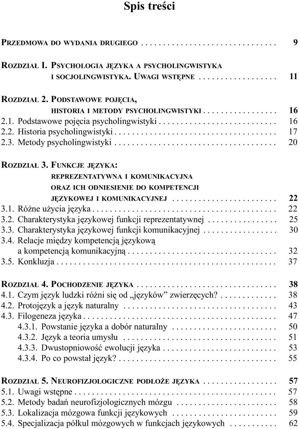 3. Metody psycholingwistyki..................................... 20 ROZDZIA 3. FUNKCJE JÊZYKA: REPREZENTATYWNA I KOMUNIKACYJNA ORAZ ICH ODNIESIENIE DO KOMPETENCJI JÊZYKOWEJ I KOMUNIKACYJNEJ........................ 22 3.