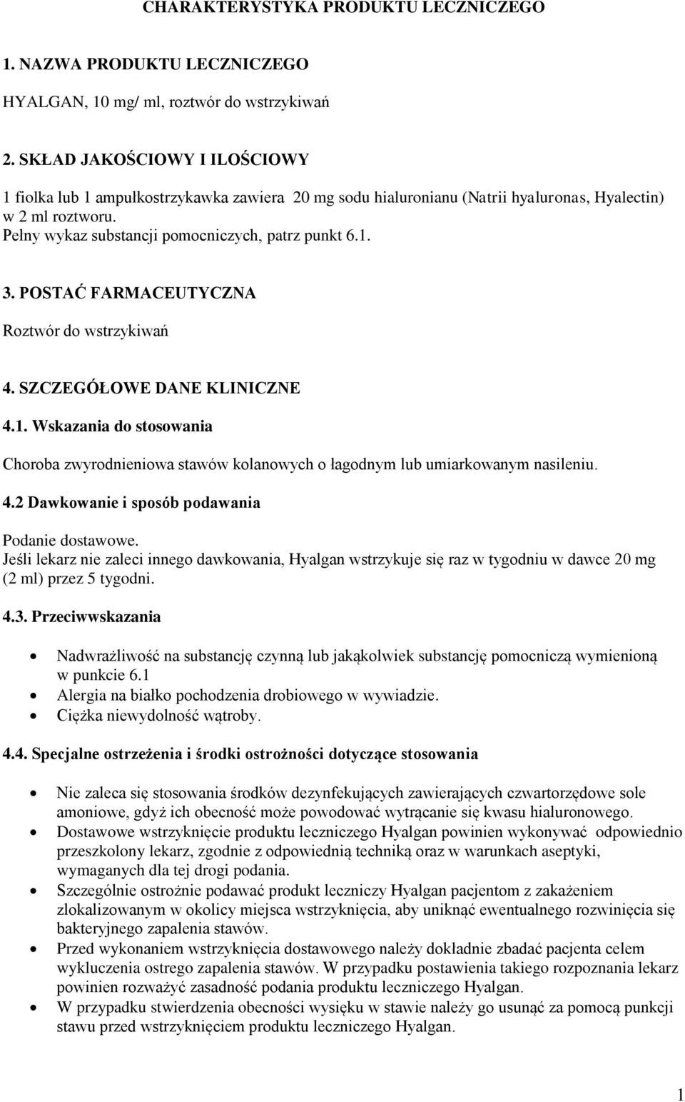 POSTAĆ FARMACEUTYCZNA Roztwór do wstrzykiwań 4. SZCZEGÓŁOWE DANE KLINICZNE 4.1. Wskazania do stosowania Choroba zwyrodnieniowa stawów kolanowych o łagodnym lub umiarkowanym nasileniu. 4.2 Dawkowanie i sposób podawania Podanie dostawowe.