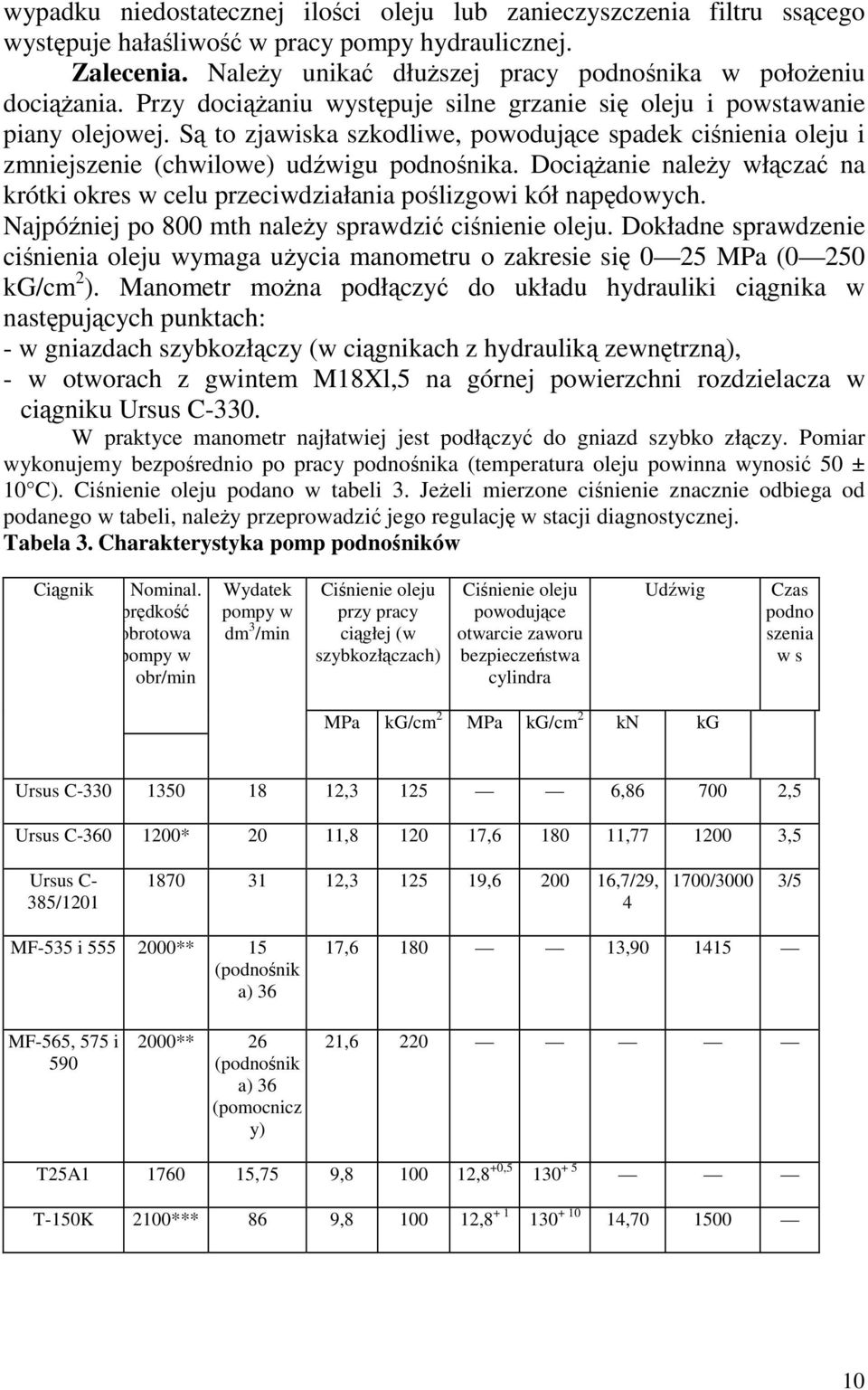Docianie naley włcza na krótki okres w celu przeciwdziałania polizgowi kół napdowych. Najpóniej po 800 mth naley sprawdzi cinienie oleju.