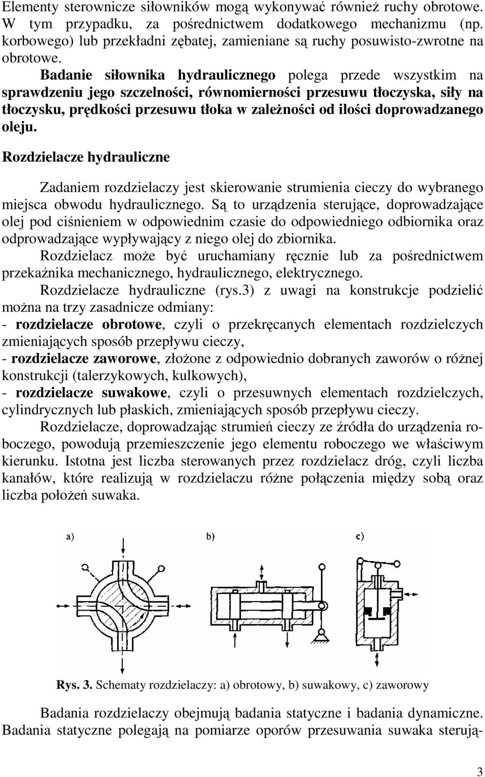 Badanie siłownika hydraulicznego polega przede wszystkim na sprawdzeniu jego szczelnoci, równomiernoci przesuwu tłoczyska, siły na tłoczysku, prdkoci przesuwu tłoka w zalenoci od iloci doprowadzanego