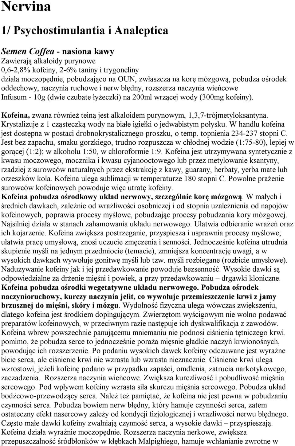 Kofeina, zwana również teiną jest alkaloidem purynowym, 1,3,7-trójmetyloksantyna. Krystalizuje z 1 cząsteczką wody na białe igiełki o jedwabistym połysku.