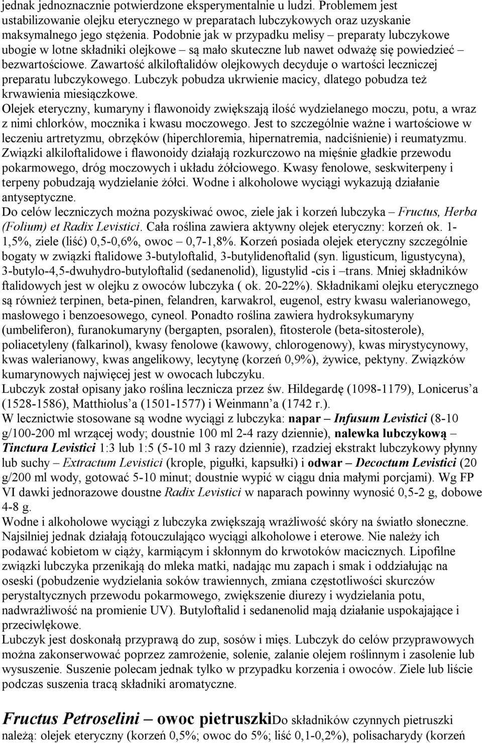 Zawartość alkiloftalidów olejkowych decyduje o wartości leczniczej preparatu lubczykowego. Lubczyk pobudza ukrwienie macicy, dlatego pobudza też krwawienia miesiączkowe.