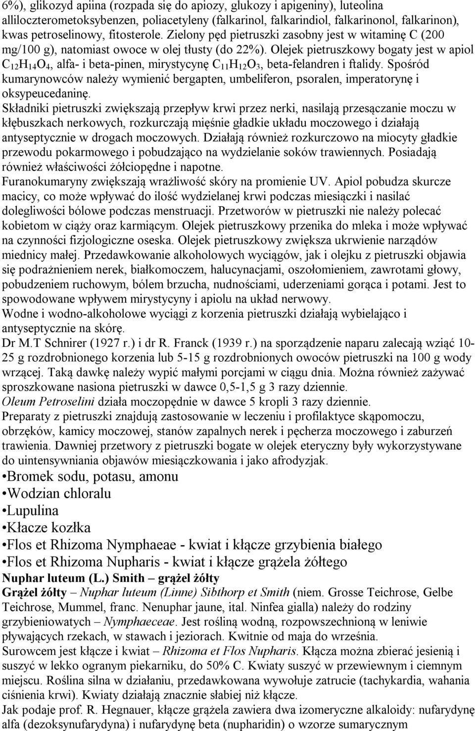 Olejek pietruszkowy bogaty jest w apiol C 12 H 14 O 4, alfa- i beta-pinen, mirystycynę C 11 H 12 O 3, beta-felandren i ftalidy.