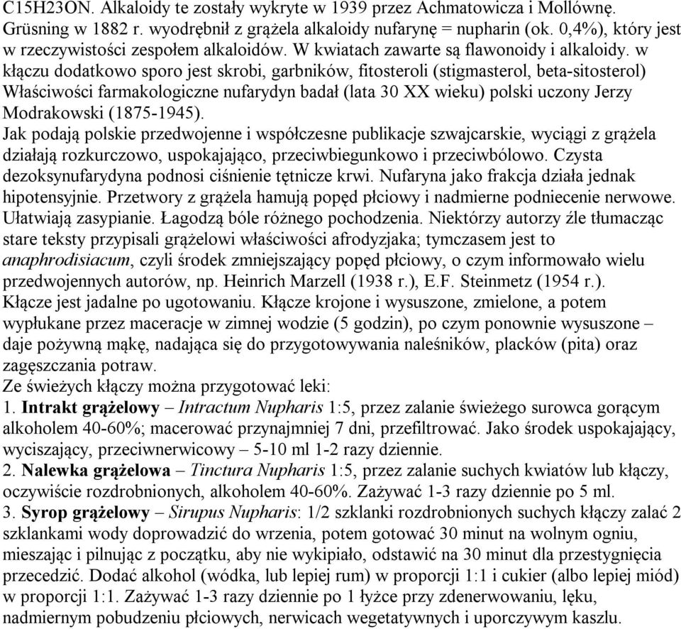 w kłączu dodatkowo sporo jest skrobi, garbników, fitosteroli (stigmasterol, beta-sitosterol) Właściwości farmakologiczne nufarydyn badał (lata 30 XX wieku) polski uczony Jerzy Modrakowski (1875-1945).