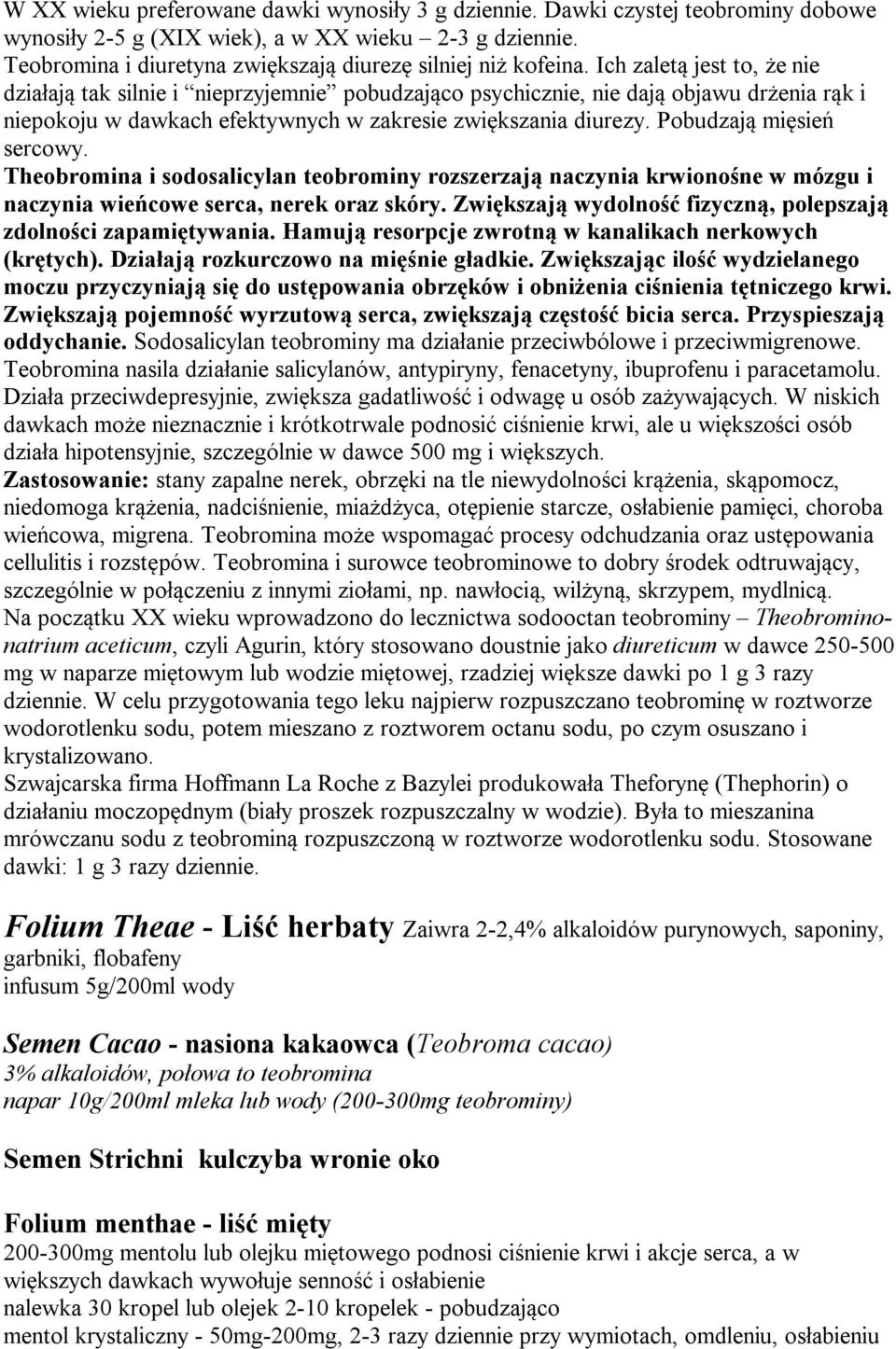 Ich zaletą jest to, że nie działają tak silnie i nieprzyjemnie pobudzająco psychicznie, nie dają objawu drżenia rąk i niepokoju w dawkach efektywnych w zakresie zwiększania diurezy.