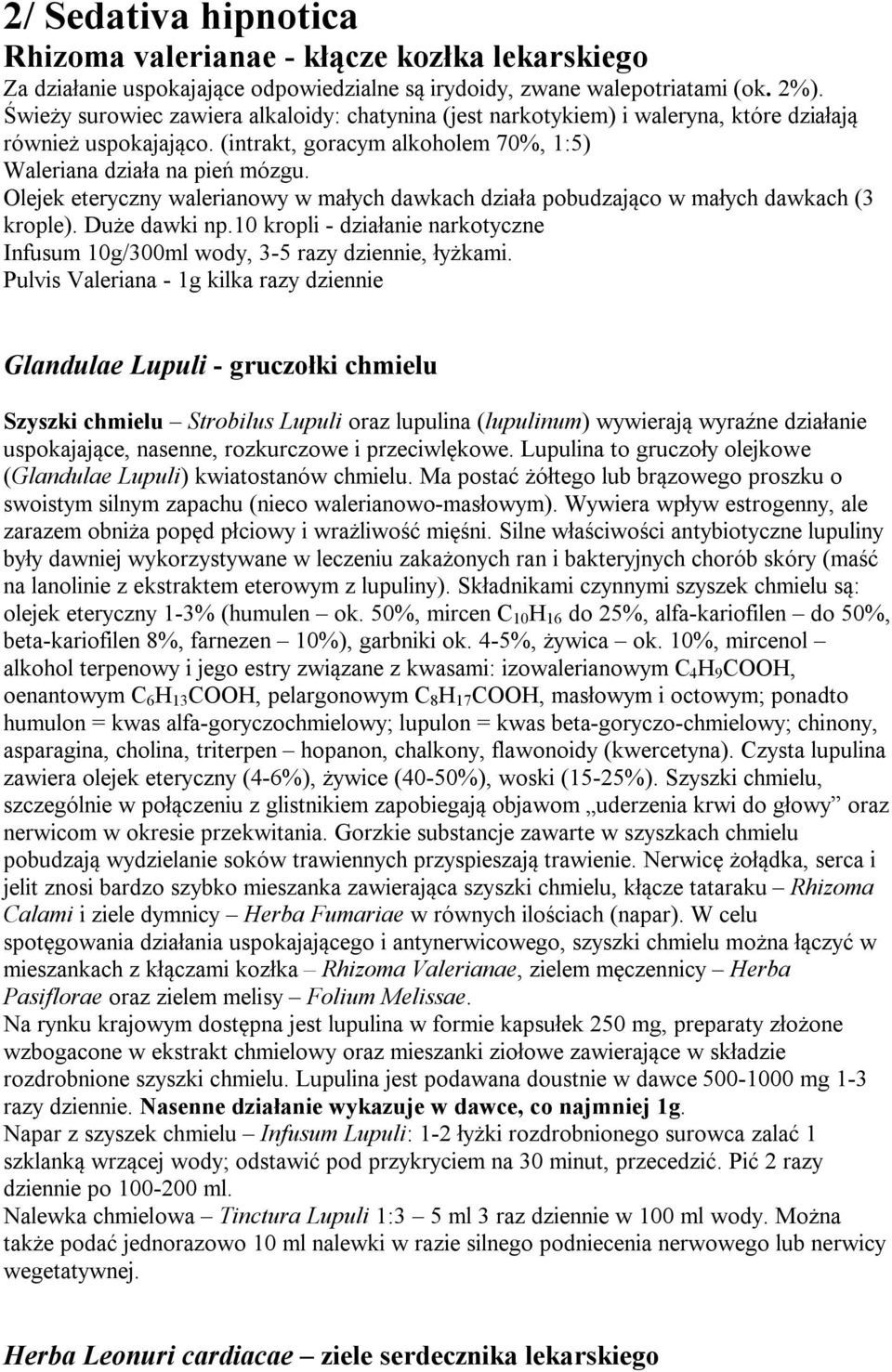 Olejek eteryczny walerianowy w małych dawkach działa pobudzająco w małych dawkach (3 krople). Duże dawki np.10 kropli - działanie narkotyczne Infusum 10g/300ml wody, 3-5 razy dziennie, łyżkami.