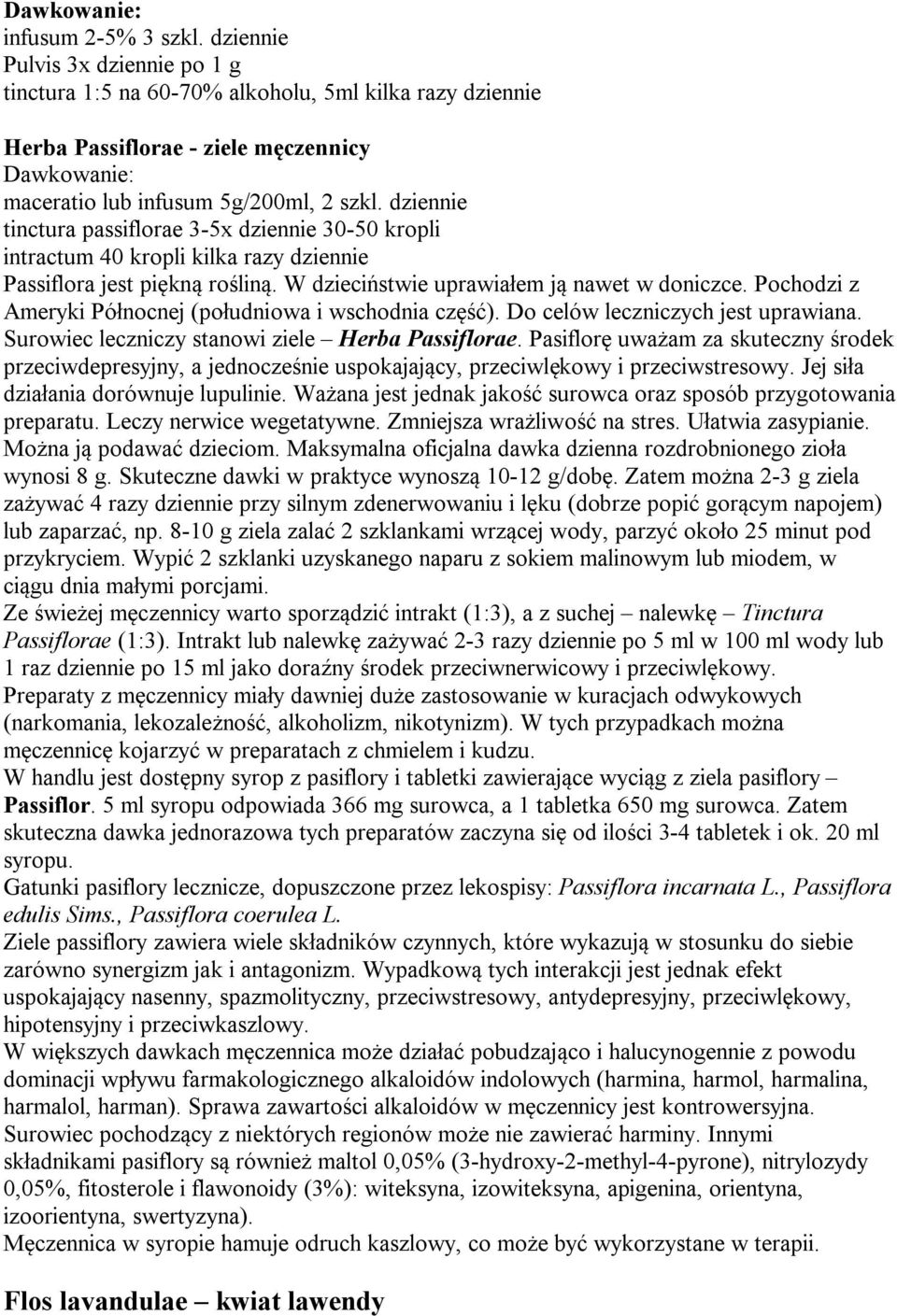 dziennie tinctura passiflorae 3-5x dziennie 30-50 kropli intractum 40 kropli kilka razy dziennie Passiflora jest piękną rośliną. W dzieciństwie uprawiałem ją nawet w doniczce.