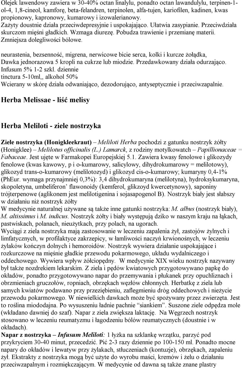 Pobudza trawienie i przemianę materii. Zmniejsza dolegliwości bólowe. neurastenia, bezsenność, migrena, nerwicowe bicie serca, kolki i kurcze żołądka, Dawka jednorazowa 5 kropli na cukrze lub miodzie.