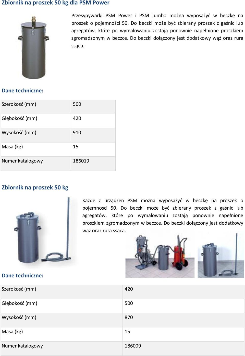 Szerokośd (mm) 500 Głębokośd (mm) 420 Wysokośd (mm) 910 Masa (kg) 15 Numer katalogowy 186019 Zbiornik na proszek 50 kg Każde z urządzeo PSM można wyposażyd w beczkę na proszek o pojemności 50.
