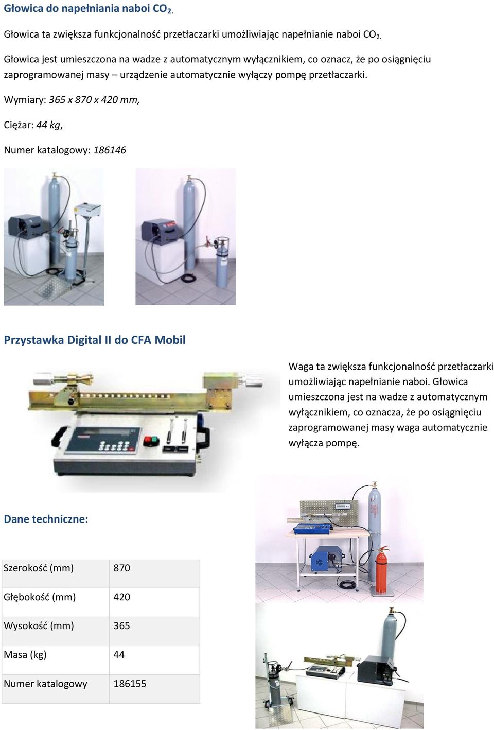 Wymiary: 365 x 870 x 420 mm, Ciężar: 44 kg, Numer katalogowy: 186146 Przystawka Digital II do CFA Mobil Waga ta zwiększa funkcjonalnośd przetłaczarki umożliwiając napełnianie