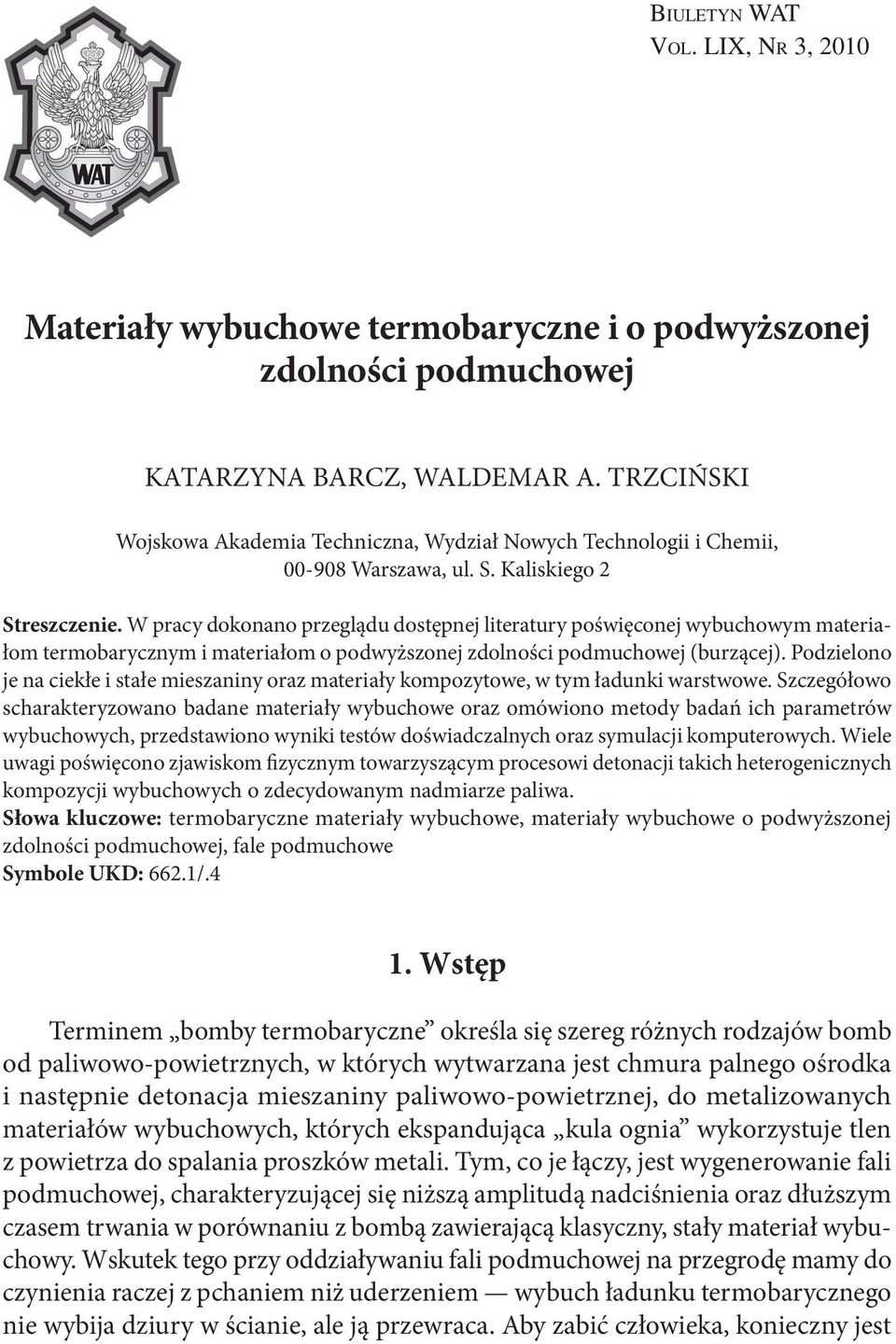 W pracy dokonano przeglądu dostępnej literatury poświęconej wybuchowym materiałom termobarycznym i materiałom o podwyższonej zdolności podmuchowej (burzącej).