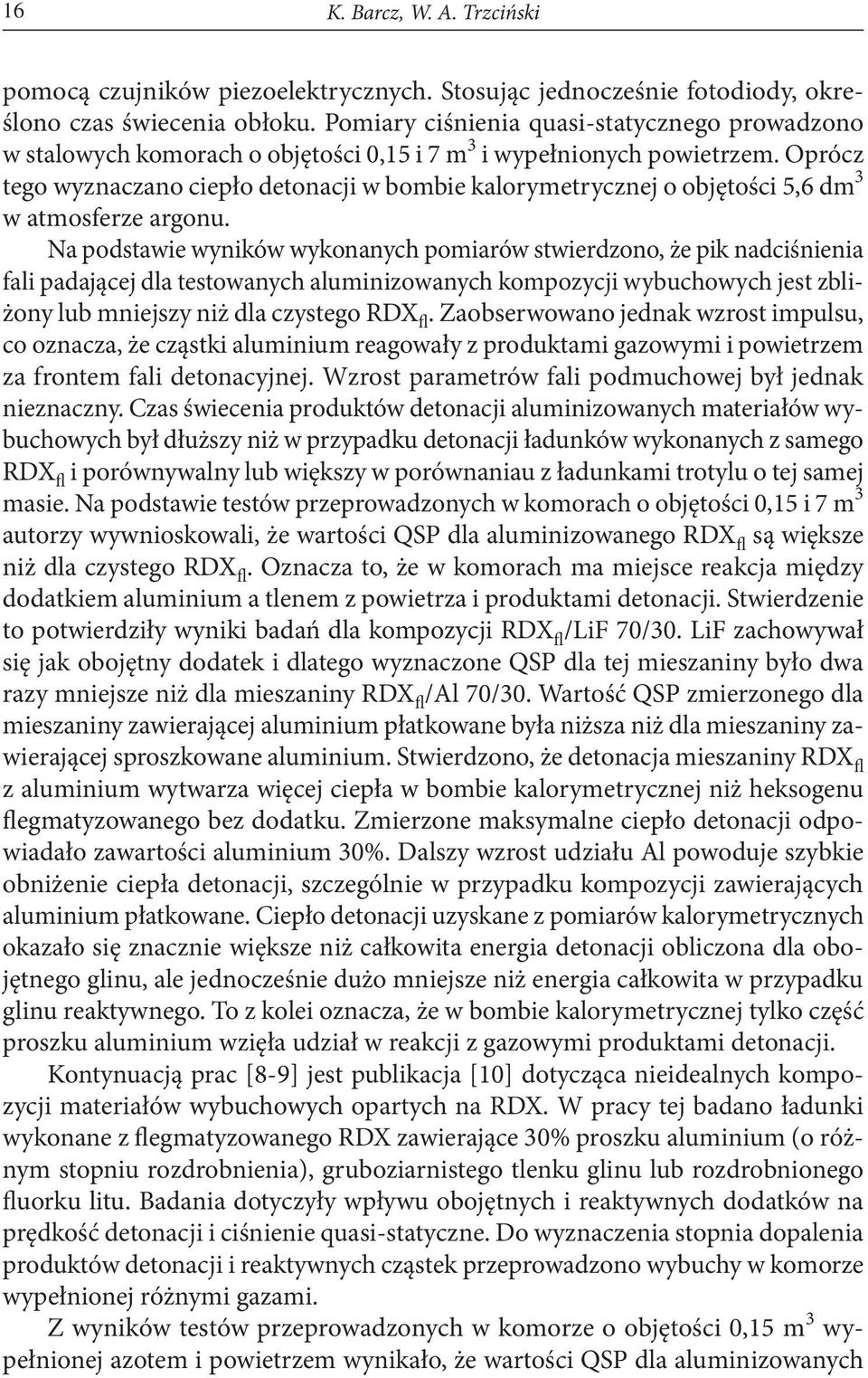 Oprócz tego wyznaczano ciepło detonacji w bombie kalorymetrycznej o objętości 5,6 dm 3 w atmosferze argonu.