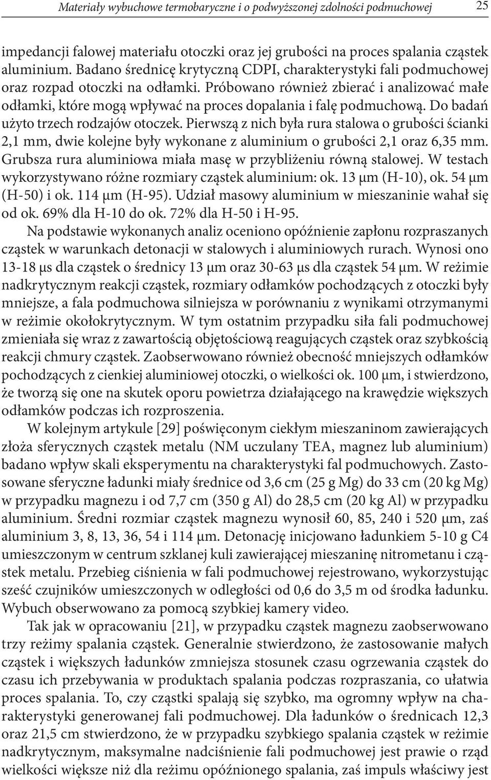 Próbowano również zbierać i analizować małe odłamki, które mogą wpływać na proces dopalania i falę podmuchową. Do badań użyto trzech rodzajów otoczek.