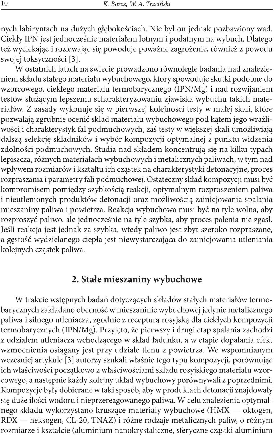 W ostatnich latach na świecie prowadzono równolegle badania nad znalezieniem składu stałego materiału wybuchowego, który spowoduje skutki podobne do wzorcowego, ciekłego materiału termobarycznego