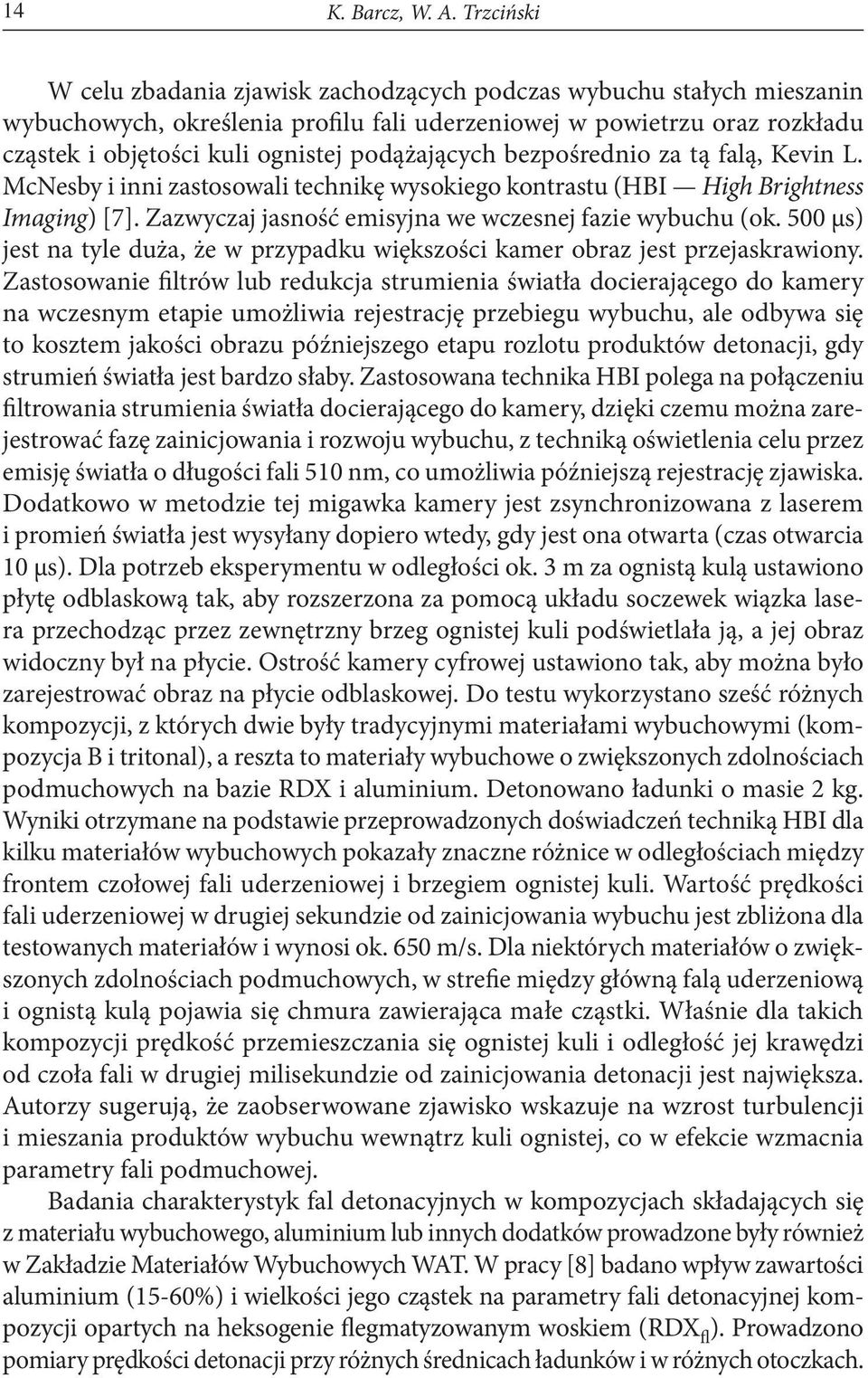 podążających bezpośrednio za tą falą, Kevin L. McNesby i inni zastosowali technikę wysokiego kontrastu (HBI High Brightness Imaging) [7]. Zazwyczaj jasność emisyjna we wczesnej fazie wybuchu (ok.