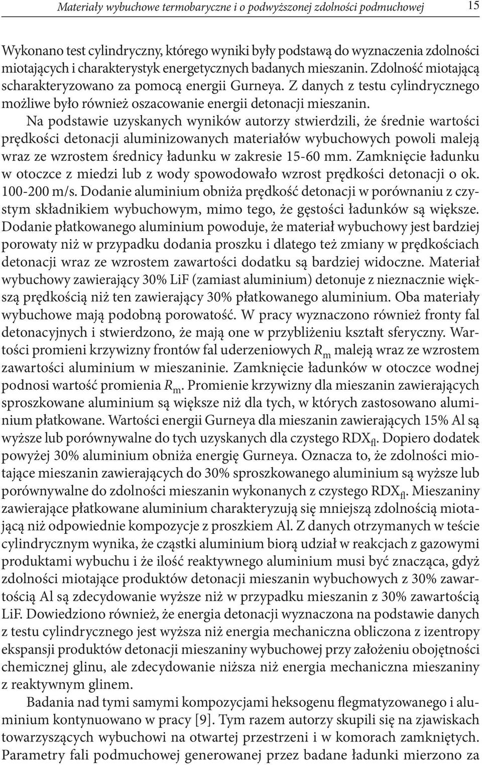 Na podstawie uzyskanych wyników autorzy stwierdzili, że średnie wartości prędkości detonacji aluminizowanych materiałów wybuchowych powoli maleją wraz ze wzrostem średnicy ładunku w zakresie 15-60 mm.