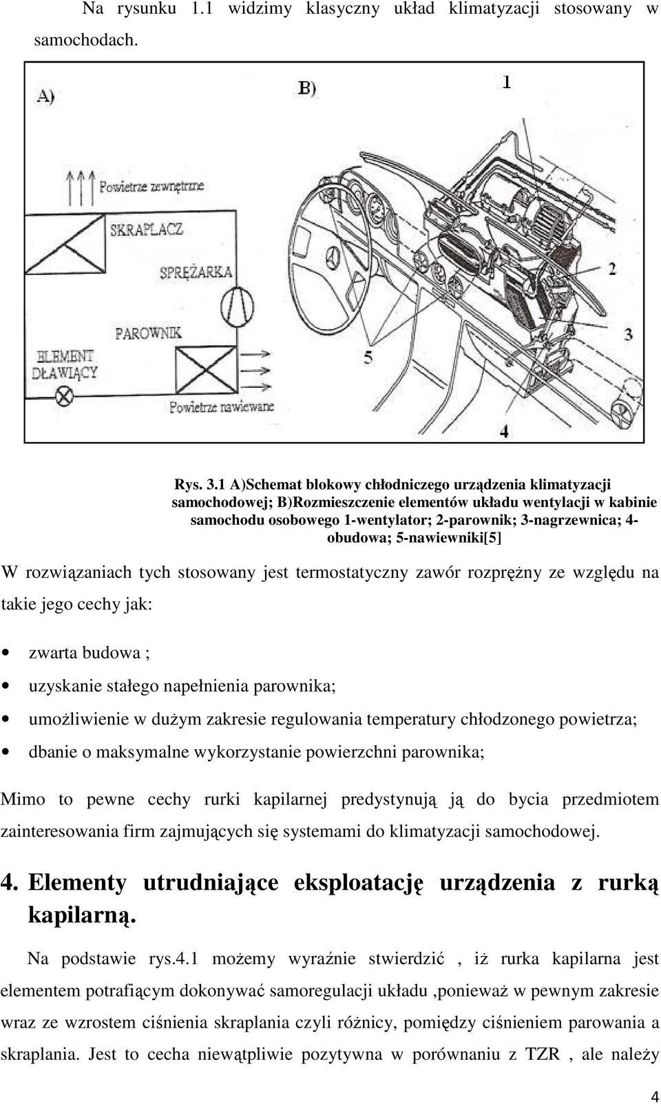 5-nawiewniki[5] W rozwiązaniach tych stosowany jest termostatyczny zawór rozprężny ze względu na takie jego cechy jak: zwarta budowa ; uzyskanie stałego napełnienia parownika; umożliwienie w dużym