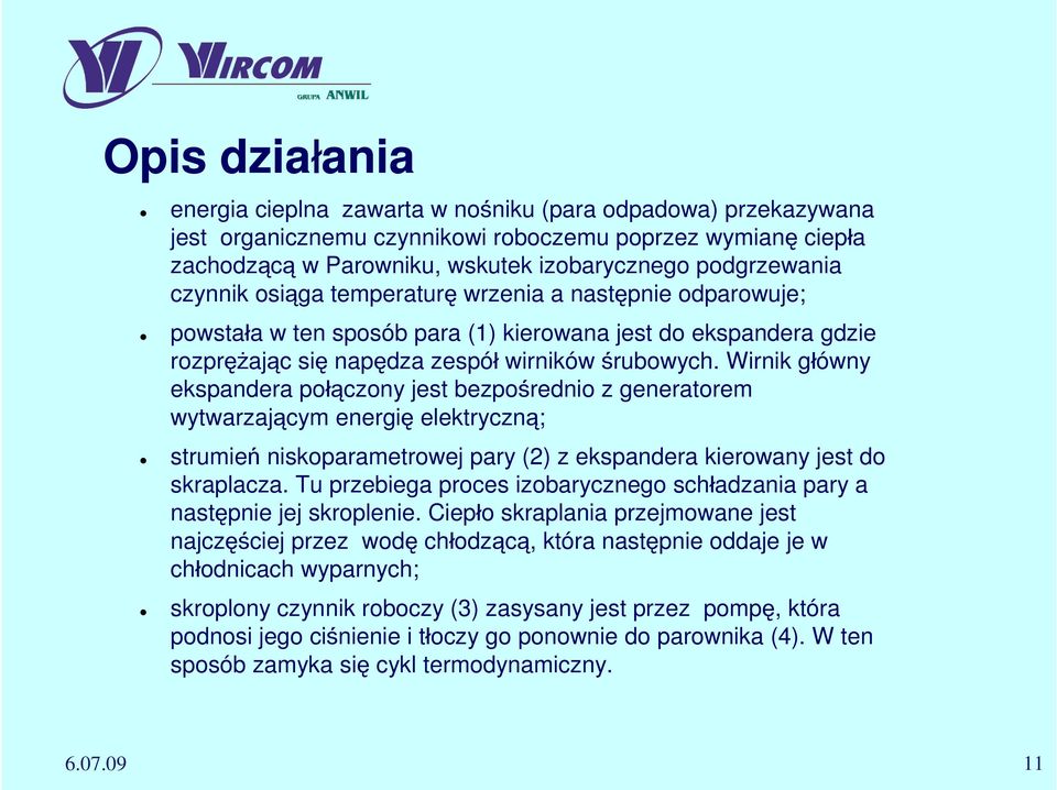 Wirnik główny ekspandera połączony jest bezpośrednio z generatorem wytwarzającym energię elektryczną; strumień niskoparametrowej pary (2) z ekspandera kierowany jest do skraplacza.