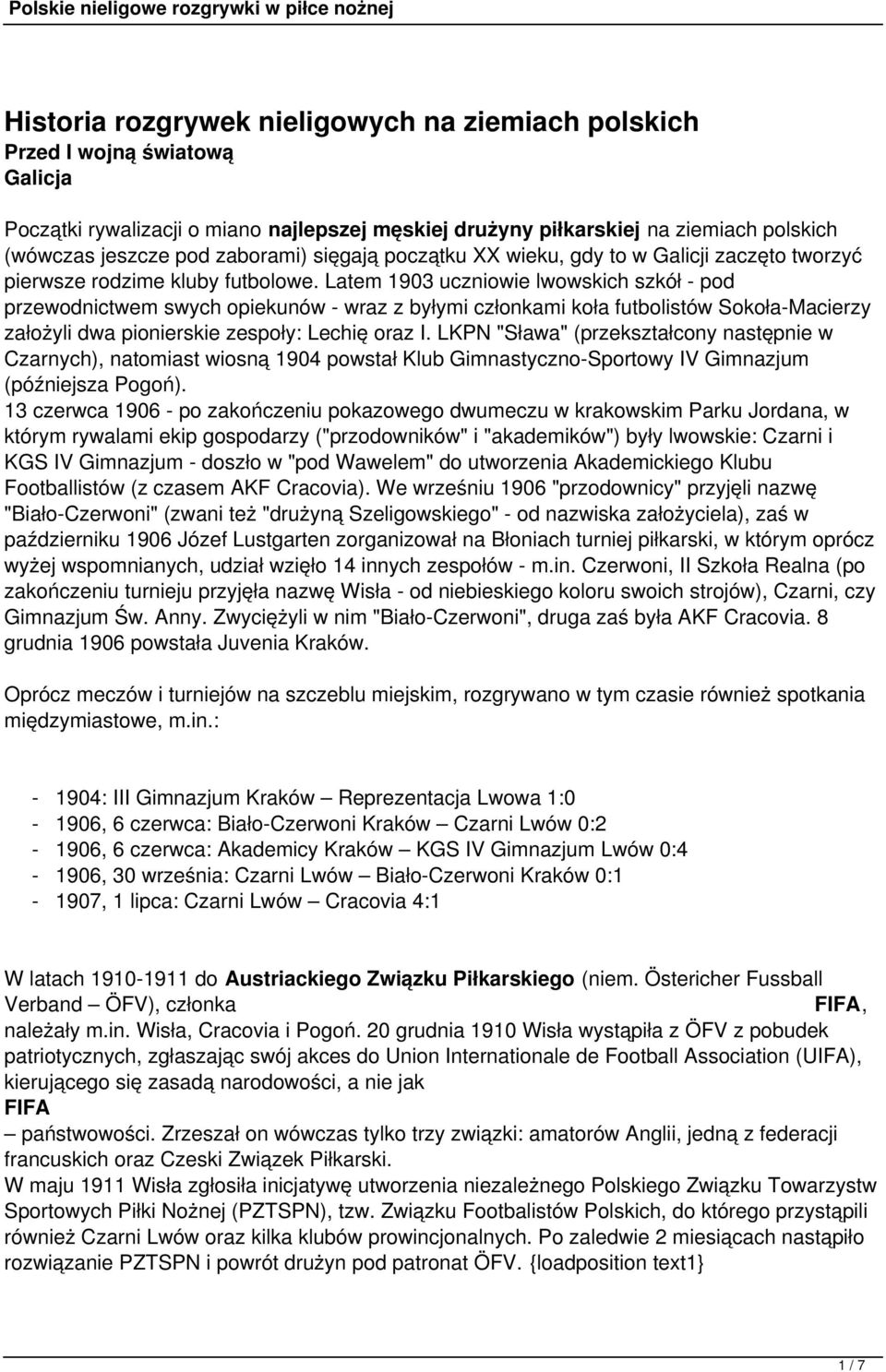 Latem 1903 uczniowie lwowskich szkół - pod przewodnictwem swych opiekunów - wraz z byłymi członkami koła futbolistów Sokoła-Macierzy założyli dwa pionierskie zespoły: Lechię oraz I.