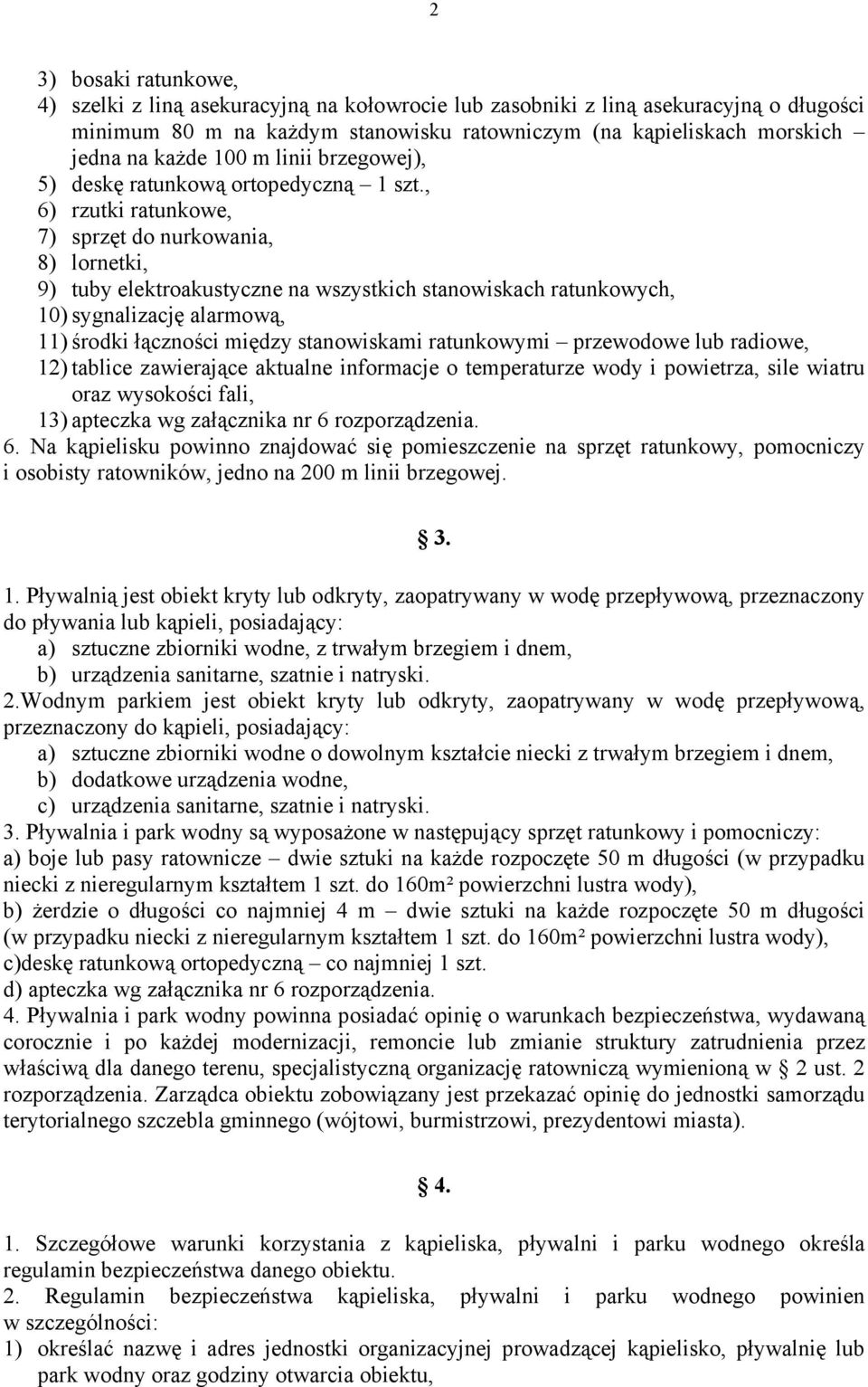 , 6) rzutki ratunkowe, 7) sprzęt do nurkowania, 8) lornetki, 9) tuby elektroakustyczne na wszystkich stanowiskach ratunkowych, 10) sygnalizację alarmową, 11) środki łączności między stanowiskami