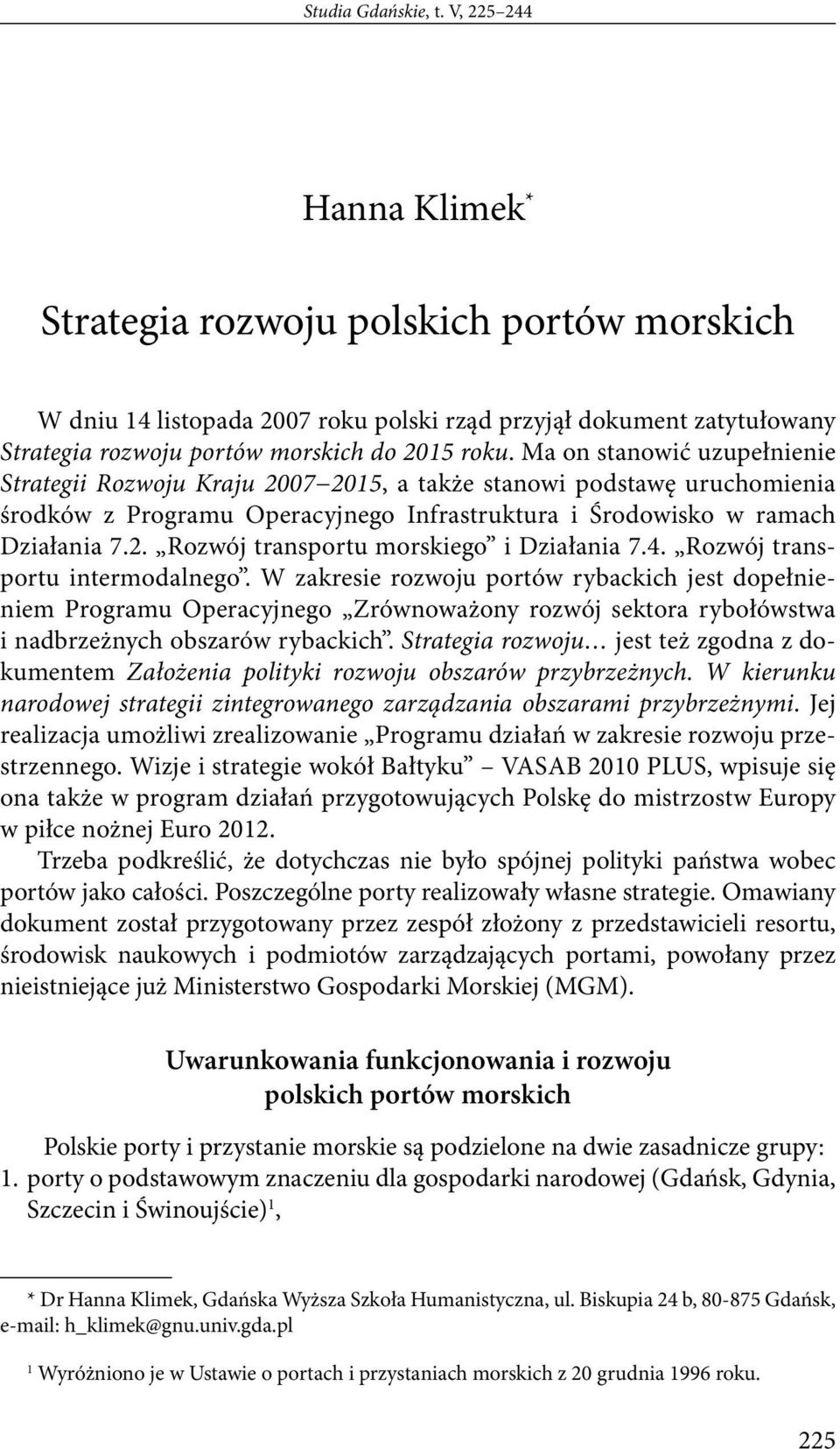 morskiego i Działania 7 Rozwój transportu intermodalnego W zakresie rozwoju portów rybackich jest dopełnieniem Programu Operacyjnego Zrównoważony rozwój sektora rybołówstwa i nadbrzeżnych obszarów