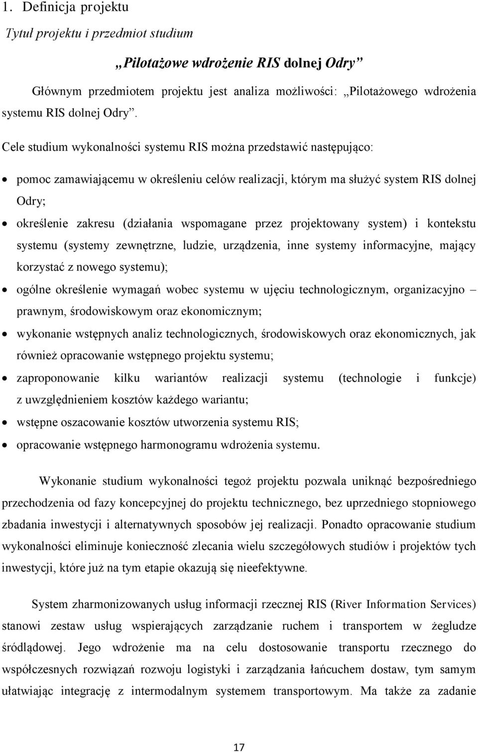 wspomagane przez projektowany system) i kontekstu systemu (systemy zewnętrzne, ludzie, urządzenia, inne systemy informacyjne, mający korzystać z nowego systemu); ogólne określenie wymagań wobec