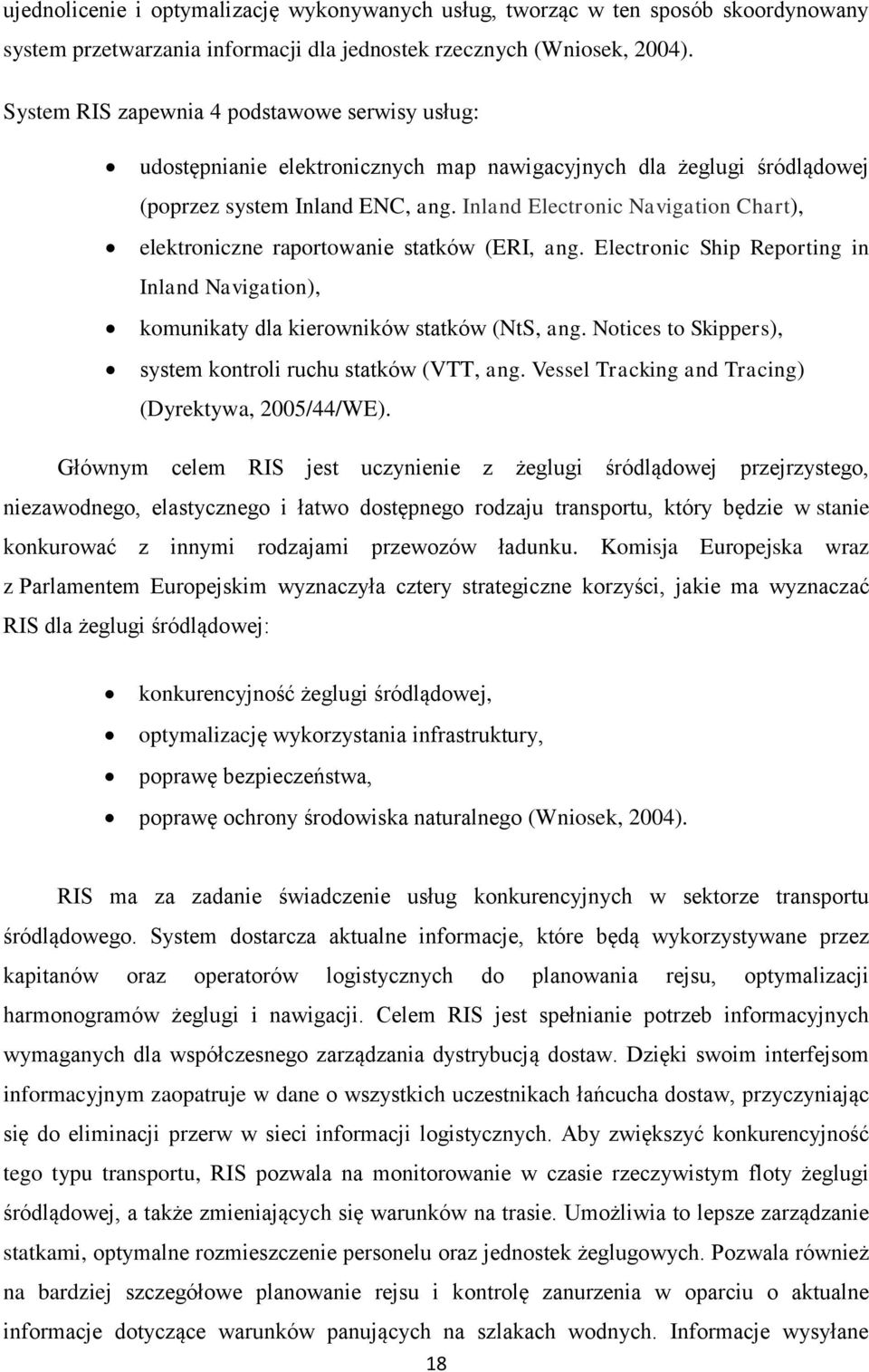 Inland Electronic Navigation Chart), elektroniczne raportowanie statków (ERI, ang. Electronic Ship Reporting in Inland Navigation), komunikaty dla kierowników statków (NtS, ang.